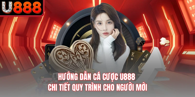 Hướng Dẫn Cá Cược U888 - Chi Tiết Quy Trình Cho Người Mới