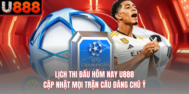 Lịch Thi Đấu Hôm Nay U888 - Cập Nhật Mọi Trận Cầu Đáng Chú Ý