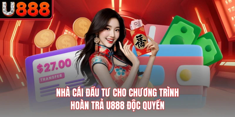 Nhà cái đầu tư cho chương trình hoàn trả U888 độc quyền